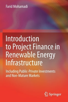Introduction to Project Finance in Renewable Energy Infrastructure: Including Public-Private Investments and Non-Mature Markets by Mohamadi, Farid