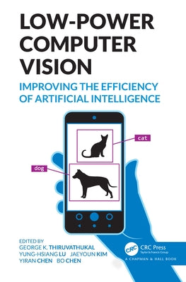 Low-Power Computer Vision: Improve the Efficiency of Artificial Intelligence by Thiruvathukal, George K.