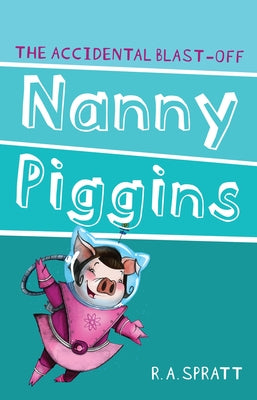 Nanny Piggins and the Accidental Blast-Off, 4 by Spratt, R. A.