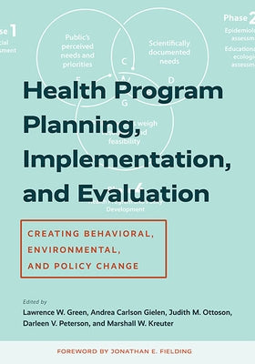 Health Program Planning, Implementation, and Evaluation: Creating Behavioral, Environmental, and Policy Change by Green, Lawrence W.