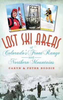 Lost Ski Areas of Colorado's Front Range and Northern Mountains by Boddie, Caryn