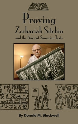 Proving Zechariah Sitchin and the Ancient Sumerian Texts by Blackwell, Donald M.