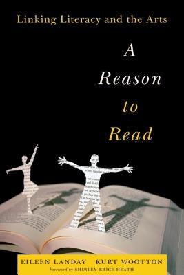 A Reason to Read: Linking Literacy and the Arts by Landay, Eileen