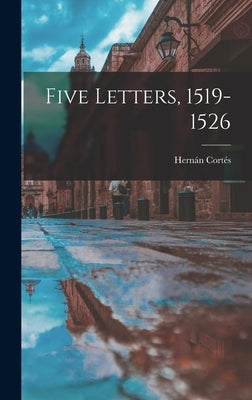 Five Letters, 1519-1526 by Corte&#769;s, Herna&#769;n 1485-1547