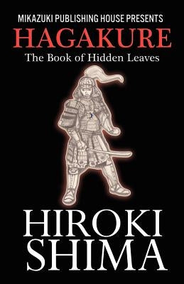 Hagakure; The Book of Hidden Leaves: The Way of the Samurai by Tsunetomo, Yamamoto