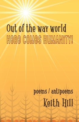 Out of the Way World Here Comes Humanity! by Hill, Keith