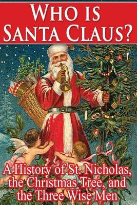 Who Is Santa Claus?: A History of St. Nicholas, the Christmas Tree, and the Three by Walsh, William Shepard