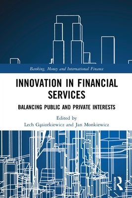 Innovation in Financial Services: Balancing Public and Private Interests by G&#261;siorkiewicz, Lech