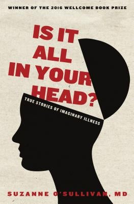 Is It All in Your Head?: True Stories of Imaginary Illness by O'Sullivan, Suzanne