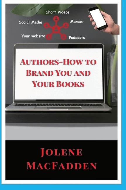 Authors-How to Brand You and Your Books by Macfadden, Jolene