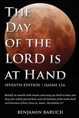 The Day of the LORD is at Hand: 7th Edition - Behold, he cometh with clouds: and every eye shall see him, and they also which pierced him: and all kin by Baruch, Benjamin