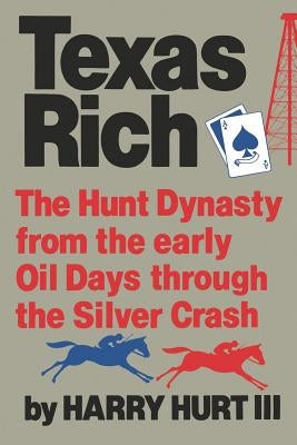 Texas Rich: The Hunt Dynasty, from the Early Oil Days Through the Silver Crash by Hurt, Harry