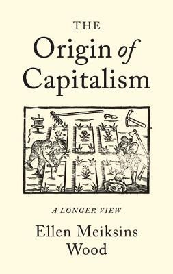 The Origin of Capitalism: A Longer View by Meiksins Wood, Ellen