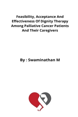 Feasibility, Acceptance And Effectiveness Of Dignity Therapy Among Palliative Cancer Patients And Their Caregivers by Hb, Saranya