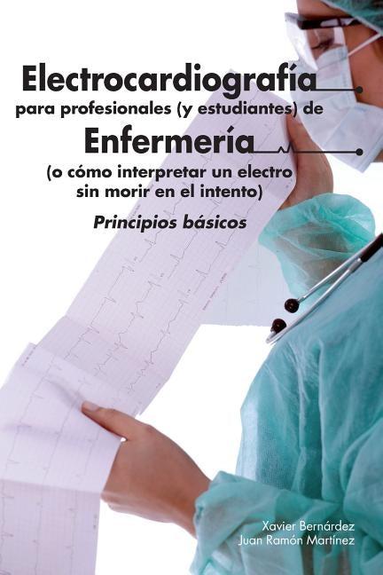 Electrocardiografía para profesionales (y estudiantes) de Enfermería: o cómo interpretar un electro sin morir en el intento by Martinez, Juan Ramon