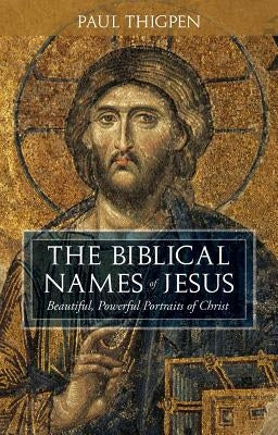 The Biblical Names of Jesus: Beautiful, Powerful Portraits of Christ by Thigpen, Paul