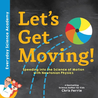 Let's Get Moving!: Speeding Into the Science of Motion with Newtonian Physics by Ferrie, Chris