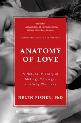 Anatomy of Love: A Natural History of Mating, Marriage, and Why We Stray by Fisher, Helen