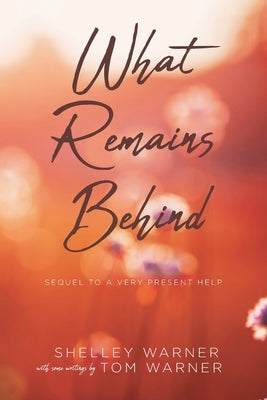 What Remains Behind: Sequel to A Very Present Help by Warner, Shelley