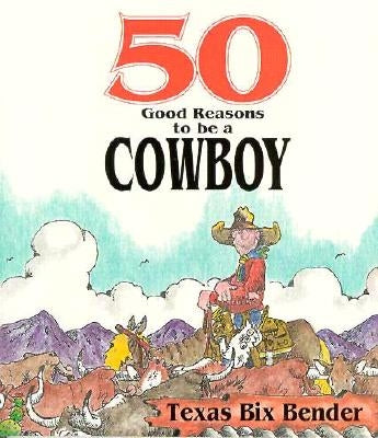 50 Good Reasons to Be a Cowboy by Bender, Texas Bix