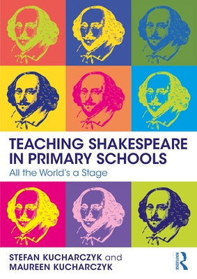 Teaching Shakespeare in Primary Schools: All the World's a Stage by Kucharczyk, Stefan