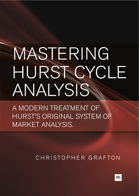 Mastering Hurst Cycle Analysis: A Modern Treatment of Hurst's Original System of Financial Market Analysis by Grafton, Christopher