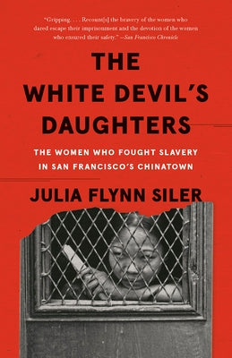 The White Devil's Daughters: The Women Who Fought Slavery in San Francisco's Chinatown by Flynn Siler, Julia