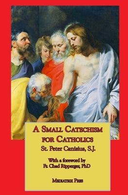 A Small Catechism for Catholics by Canisius, St Peter