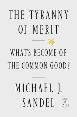 The Tyranny of Merit: What's Become of the Common Good? by Sandel, Michael J.