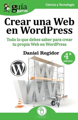 GuíaBurros Crear una Web en WordPress: Todo lo que debes saber para crear tu própia Web en WordPress by Regidor, Daniel