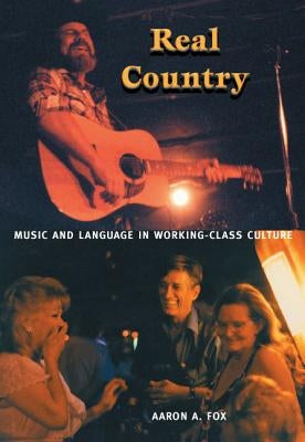 Real Country: Music and Language in Working-Class Culture by Fox, Aaron A.