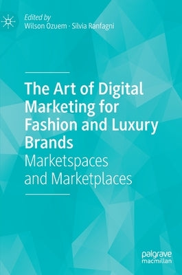 The Art of Digital Marketing for Fashion and Luxury Brands: Marketspaces and Marketplaces by Ozuem, Wilson