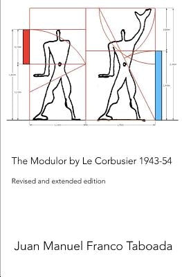 The Modulor by Le Corbusier 1943-54. Revised and Extended Edition. by Franco Taboada, Juan Manuel