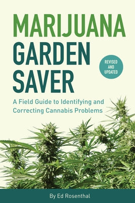 Marijuana Garden Saver: A Field Guide to Identifying and Correcting Cannabis Problems by Rosenthal, Ed