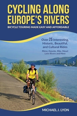 Cycling Along Europe's Rivers: Bicycle Touring Made Easy and Affordable by Lyon, Michael