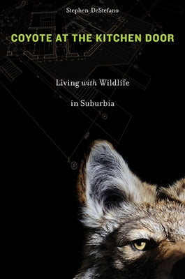 Coyote at the Kitchen Door: Living with Wildlife in Suburbia by DeStefano, Stephen