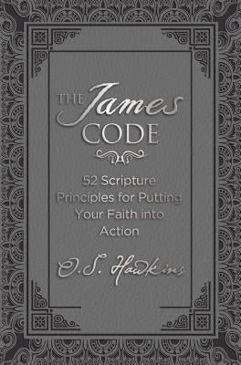 The James Code: 52 Scripture Principles for Putting Your Faith Into Action by Hawkins, O. S.