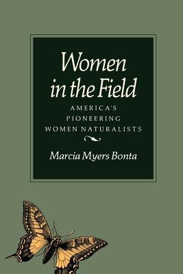 Women in the Field: America's Pioneering Women Naturalists by Bonta, Marcia