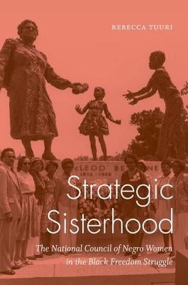 Strategic Sisterhood: The National Council of Negro Women in the Black Freedom Struggle by Tuuri, Rebecca
