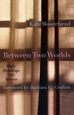 Between Two Worlds: Daily Readings for Advent by Moorehead, Kate