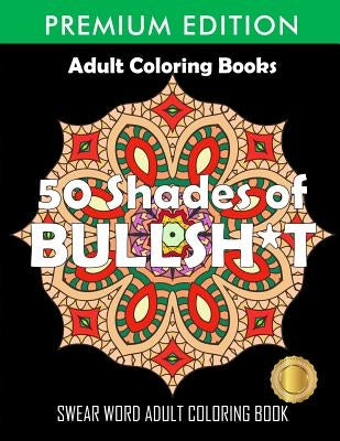 50 Shades Of Bullsh*t: Dark Edition: Swear Word Coloring Book by Adult Coloring Books