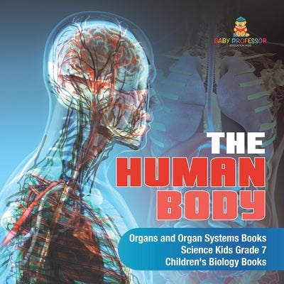 The Human Body Organs and Organ Systems Books Science Kids Grade 7 Children's Biology Books by Baby Professor