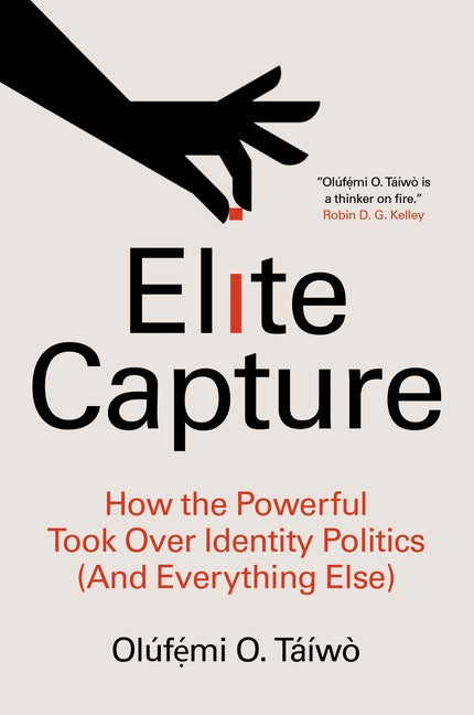Elite Capture: How the Powerful Took Over Identity Politics (and Everything Else) by T&#225;&#237;w&#242;, Ol&#250;f&#7865;&#769;mi O.