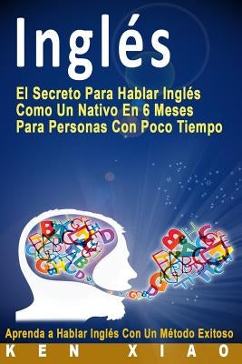 Inglés: El Secreto Para Hablar Inglés Como Un Nativo En 6 Meses Para Personas Con Poco Tiempo (Spanish Edition) by Faqiri, Crystal