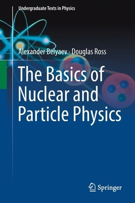 The Basics of Nuclear and Particle Physics by Belyaev, Alexander