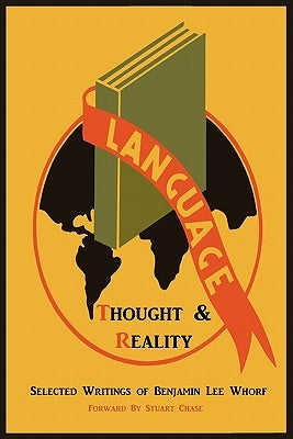 Language, Thought, and Reality: Selected Writings of Benjamin Lee Whorf by Whorf, Benjamin Lee