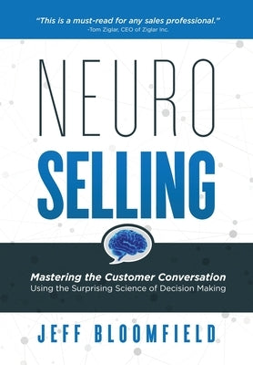 NeuroSelling: Mastering the Customer Conversation Using the Surprising Science of Decision-Making by Bloomfield, Jeff