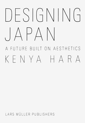 Kenya Hara: Designing Japan: A Future Built on Aesthetics by Hara, Kenya