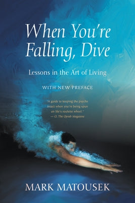 When You're Falling, Dive: Lessons in the Art of Living, with New Preface by Matousek, Mark