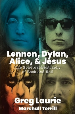 Lennon, Dylan, Alice, and Jesus: The Spiritual Biography of Rock and Roll by Laurie, Greg